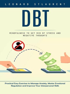 cover image of Dbt--Mindfulness to Get Rid of Stress and Negative Thoughts (Practical Easy Exercises to Manage Anxiety, Master Emotional Regulation and Improve Your Interpersonal Skills)